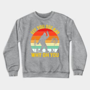 EFF You See Kay Why Oh You - Big Foot Crewneck Sweatshirt